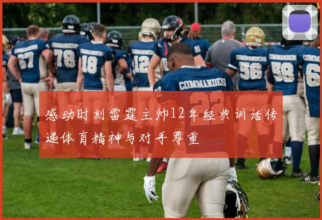 感动时刻雷霆主帅12年经典训话传递体育精神与对手尊重
