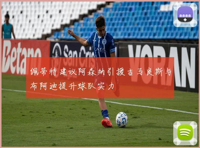 佩蒂特建议阿森纳引援吉马良斯与布阿迪提升球队实力