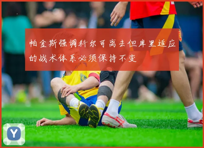 帕金斯强调科尔可离去但库里适应的战术体系必须保持不变