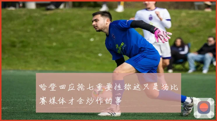 哈登回应抢七重要性称这只是场比赛媒体才会炒作的事